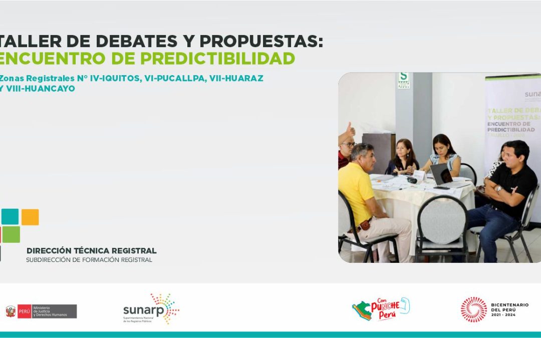 Taller de debates y propuestas: Encuentro de Predictibilidad con las Zonas Registrales IV-Iquitos, VI-Pucallpa, VII-Huaraz y VIII-Huancayo