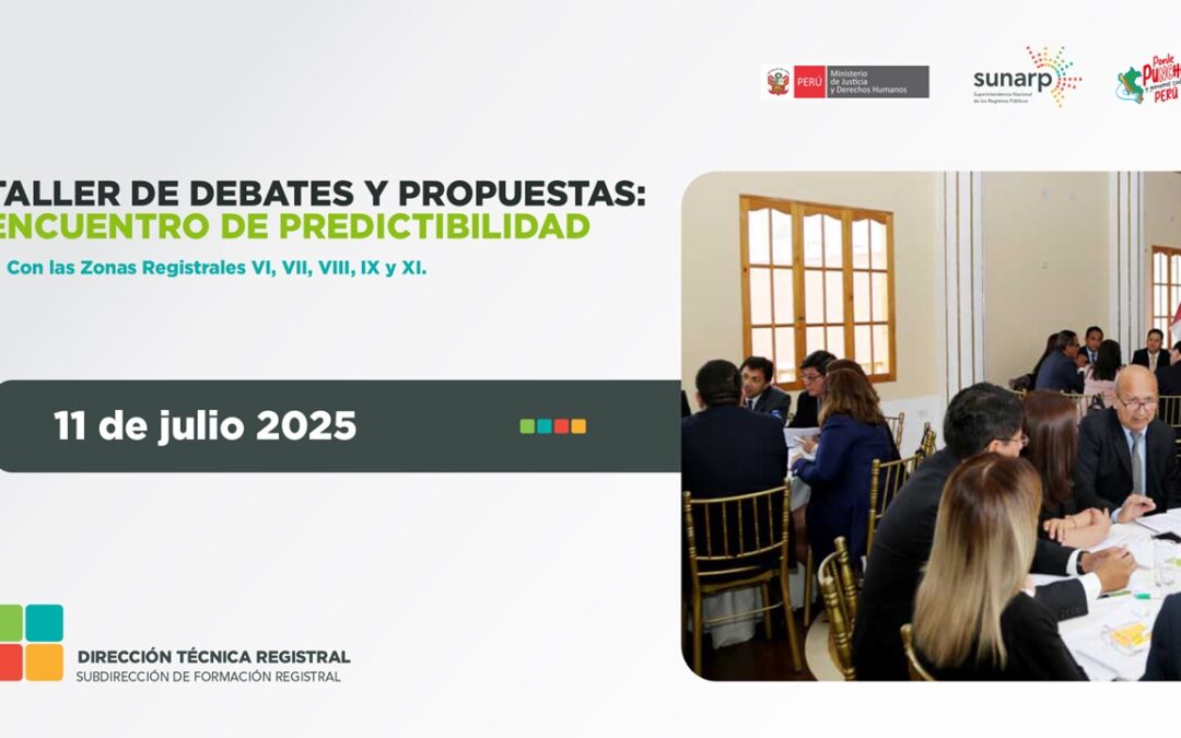 Taller de Debates y Propuestas: Encuentro de Predictibilidad con las Zonas Registrales VI, VII, VIII, IX y XI – año 2025